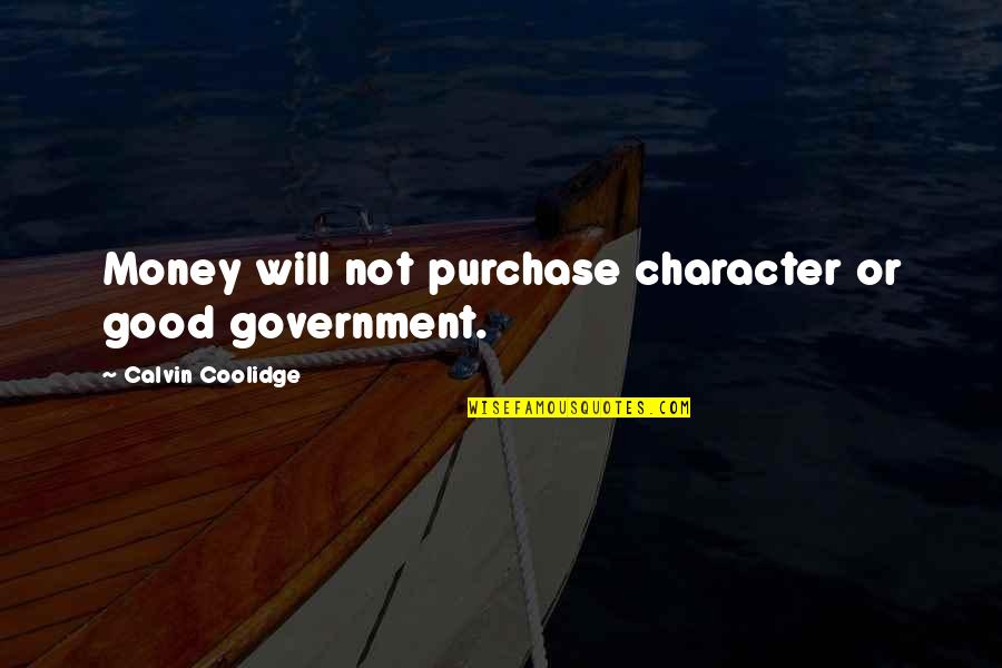 Listen To The Advice Of Others Quotes By Calvin Coolidge: Money will not purchase character or good government.