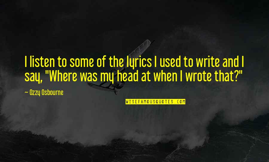 Listen To The Lyrics Quotes By Ozzy Osbourne: I listen to some of the lyrics I Listen To The Lyrics Quotes By Ozzy Osbourne: I listen to some of the lyrics I