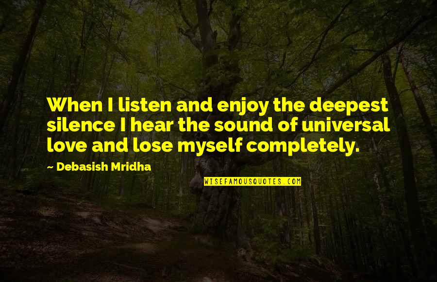 Listen To The Sound Of Silence Quotes By Debasish Mridha: When I listen and enjoy the deepest silence