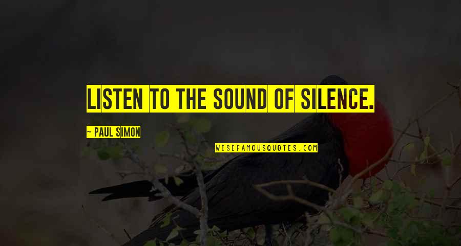 Listen To The Sound Of Silence Quotes By Paul Simon: Listen to the sound of silence.