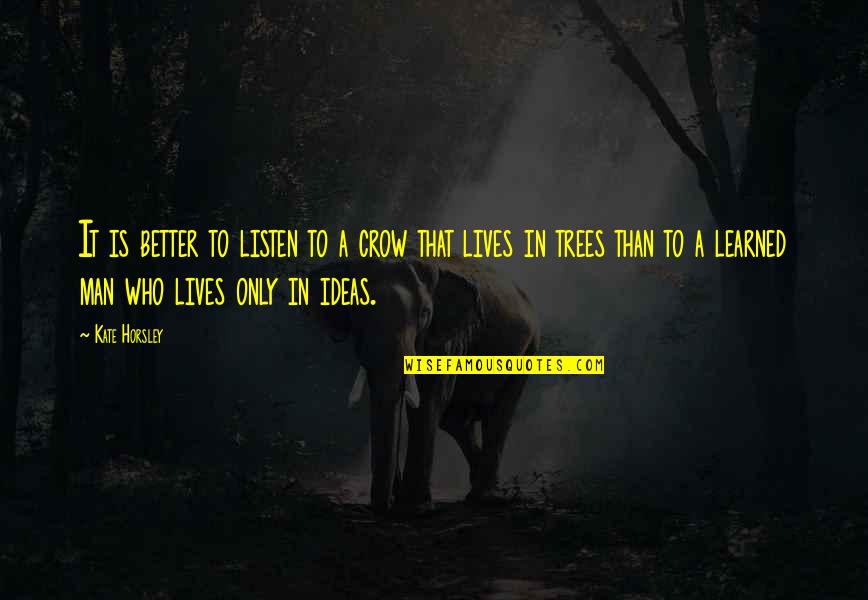 Listen To The Trees Quotes By Kate Horsley: It is better to listen to a crow