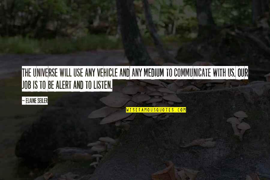 Listen To The Universe Quotes By Elaine Seiler: The universe will use any vehicle and any Listen To The Universe Quotes By Elaine Seiler: The universe will use any vehicle and any