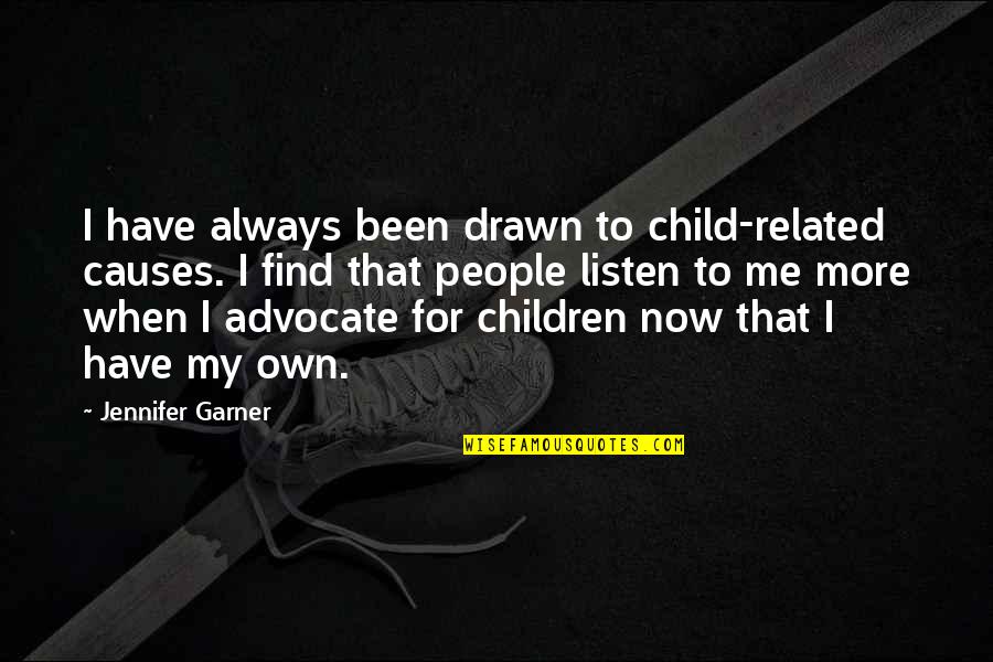 Listen To Your Child Quotes By Jennifer Garner: I have always been drawn to child-related causes.