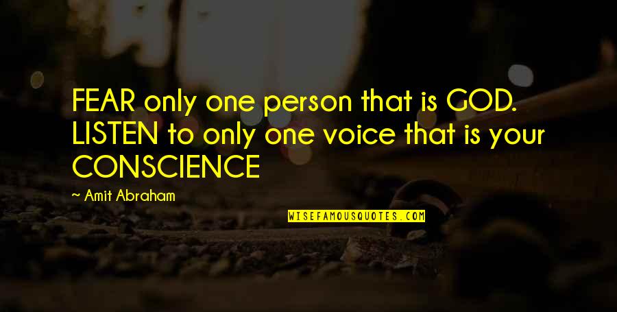 Listen To Your Conscience Quotes By Amit Abraham: FEAR only one person that is GOD. LISTEN