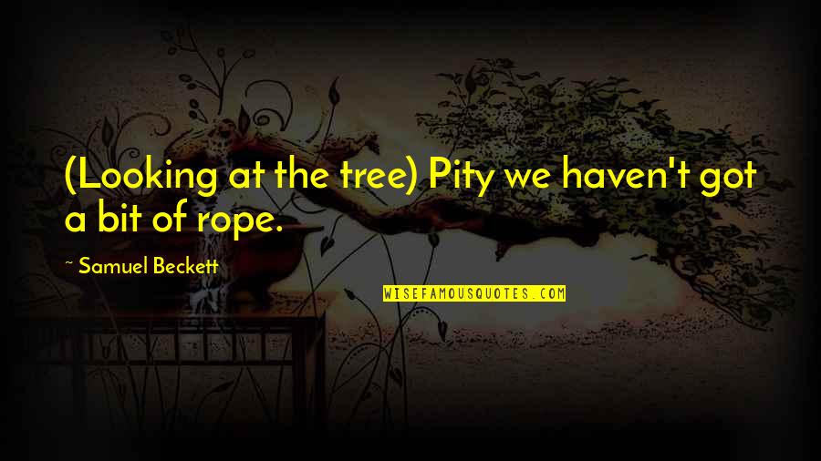 Listen To Your Conscience Quotes By Samuel Beckett: (Looking at the tree) Pity we haven't got