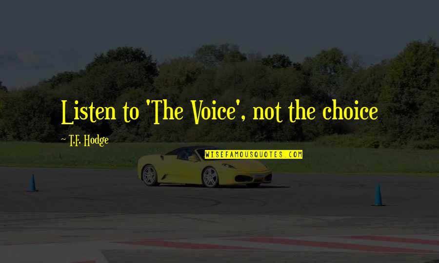 Listen To Your Conscience Quotes By T.F. Hodge: Listen to 'The Voice', not the choice
