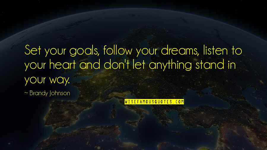 Listen To Your Dreams Quotes By Brandy Johnson: Set your goals, follow your dreams, listen to Listen To Your Dreams Quotes By Brandy Johnson: Set your goals, follow your dreams, listen to
