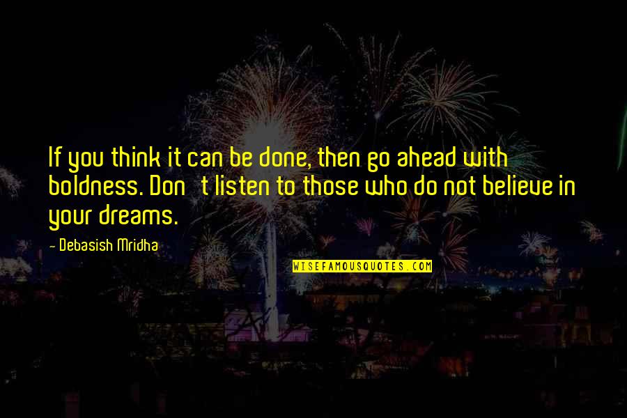 Listen To Your Dreams Quotes By Debasish Mridha: If you think it can be done, then Listen To Your Dreams Quotes By Debasish Mridha: If you think it can be done, then