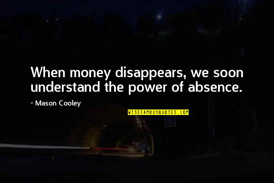 Listen To Your Dreams Quotes By Mason Cooley: When money disappears, we soon understand the power