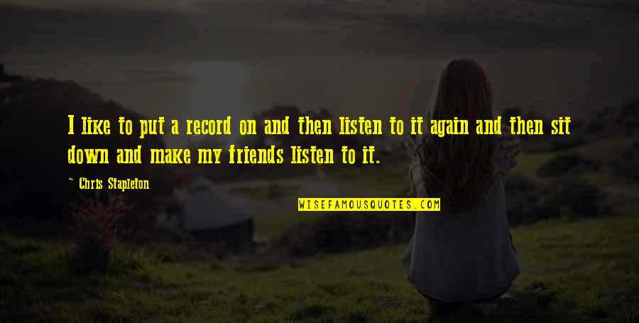 Listen To Your Friends Quotes By Chris Stapleton: I like to put a record on and