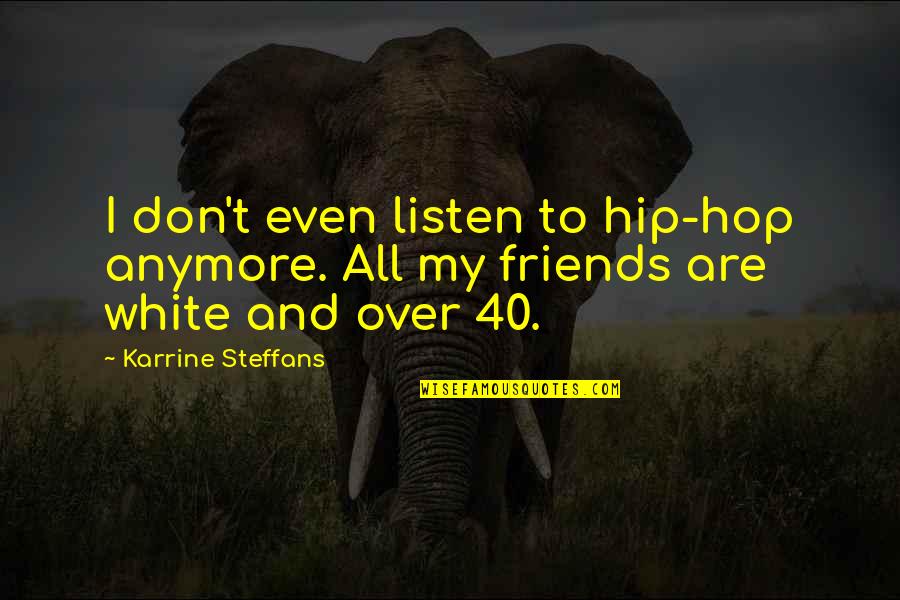 Listen To Your Friends Quotes By Karrine Steffans: I don't even listen to hip-hop anymore. All