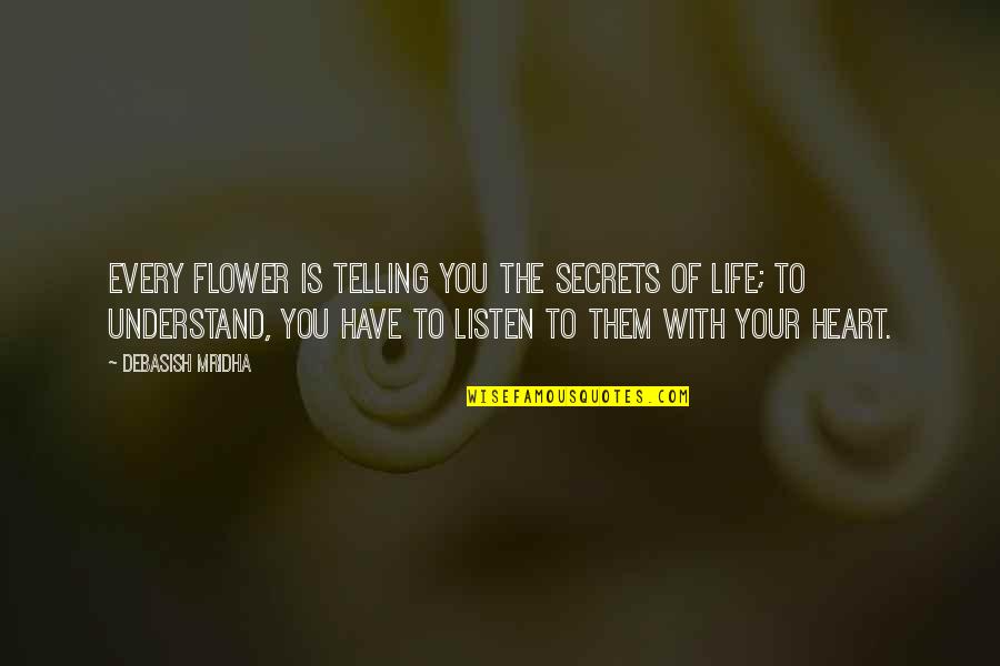 Listen To Your Heart Love Quotes By Debasish Mridha: Every flower is telling you the secrets of