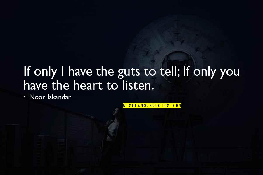 Listen To Your Heart Love Quotes By Noor Iskandar: If only I have the guts to tell;