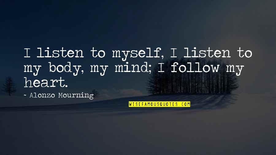 Listen To Your Heart Mind Quotes By Alonzo Mourning: I listen to myself, I listen to my