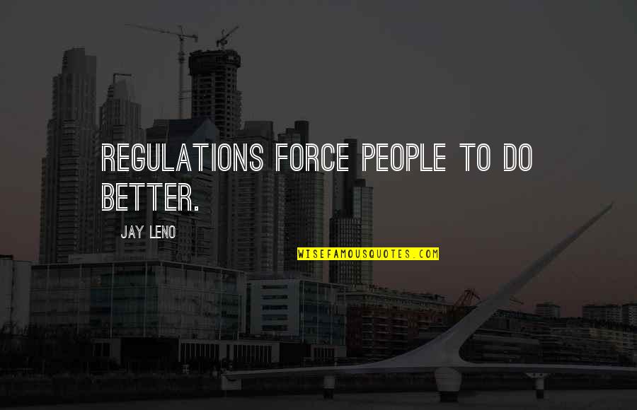 Listen To Your Heart Mind Quotes By Jay Leno: Regulations force people to do better.