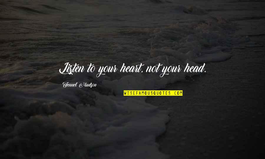 Listen To Your Heart Not Your Head Quotes By Fennel Hudson: Listen to your heart, not your head. Listen To Your Heart Not Your Head Quotes By Fennel Hudson: Listen to your heart, not your head.