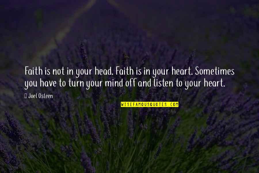 Listen To Your Heart Not Your Head Quotes By Joel Osteen: Faith is not in your head. Faith is Listen To Your Heart Not Your Head Quotes By Joel Osteen: Faith is not in your head. Faith is