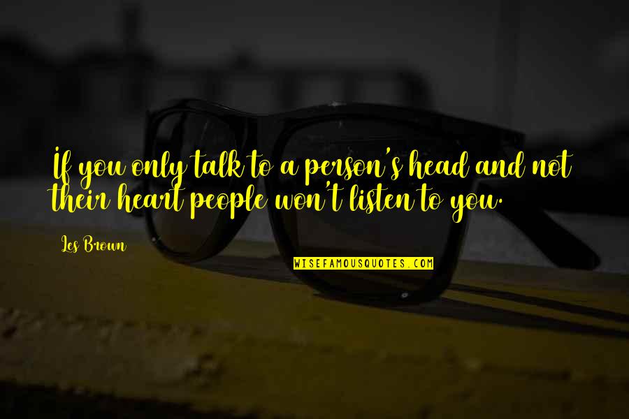Listen To Your Heart Not Your Head Quotes By Les Brown: If you only talk to a person's head
