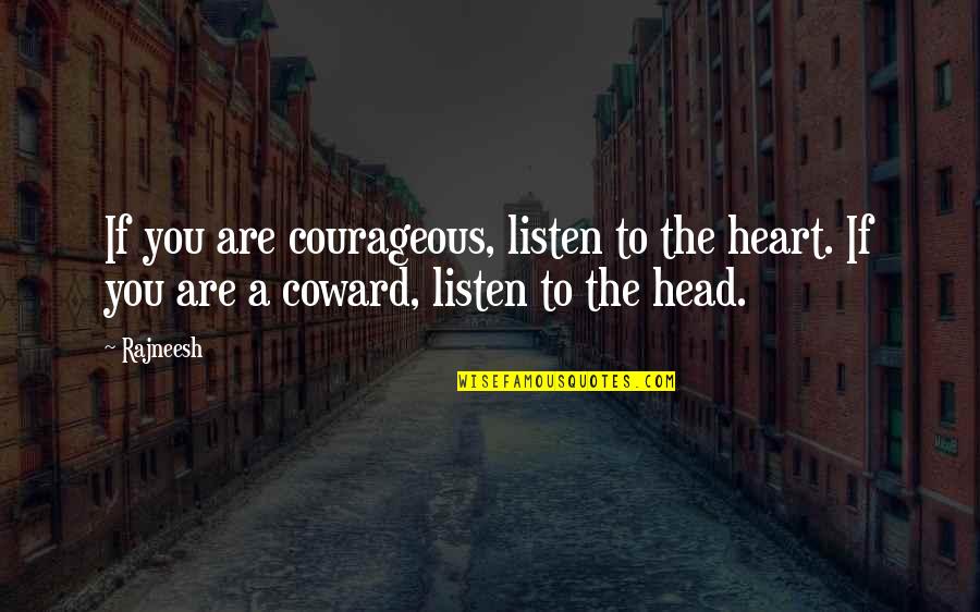 Listen To Your Heart Not Your Head Quotes By Rajneesh: If you are courageous, listen to the heart.