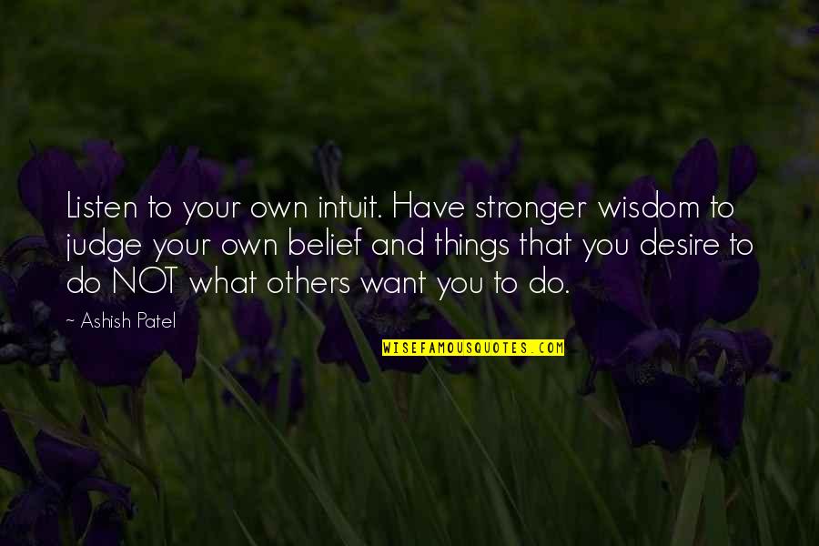 Listen To Your Intuition Quotes By Ashish Patel: Listen to your own intuit. Have stronger wisdom
