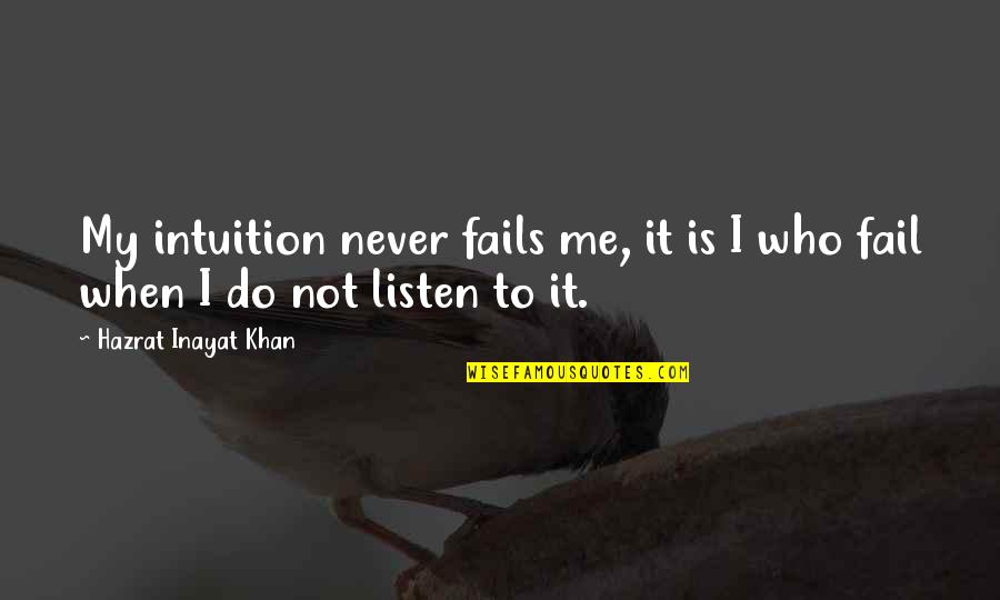 Listen To Your Intuition Quotes By Hazrat Inayat Khan: My intuition never fails me, it is I