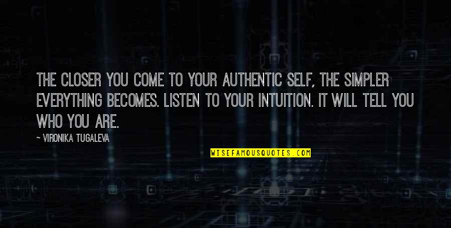 Listen To Your Intuition Quotes By Vironika Tugaleva: The closer you come to your authentic self,