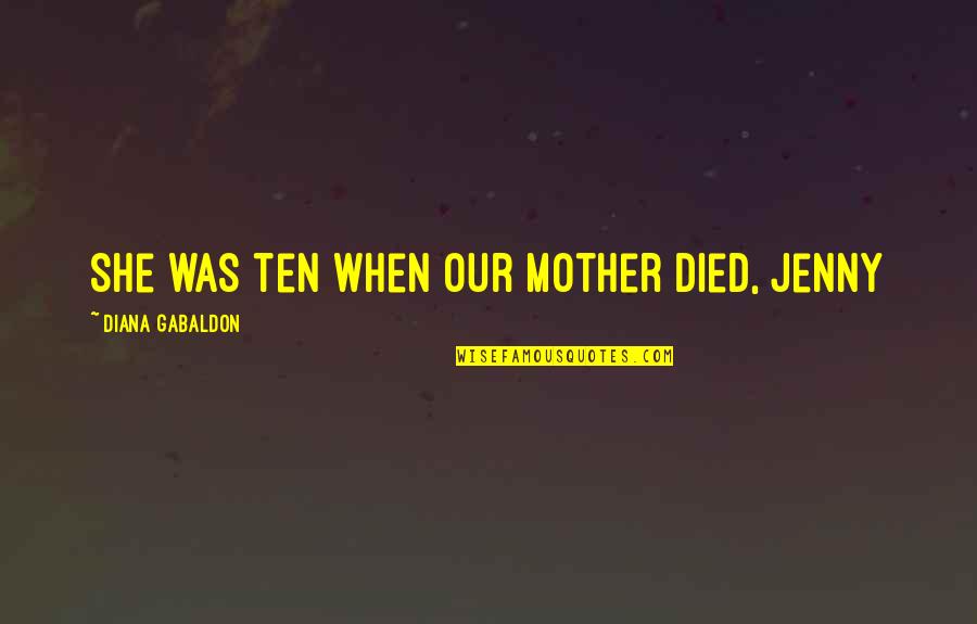 Listen To Your Mother Quotes By Diana Gabaldon: She was ten when our mother died, Jenny