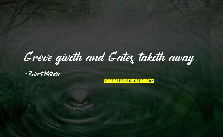 Listen To Your Mother Quotes By Robert Metcalfe: Grove giveth and Gates taketh away.