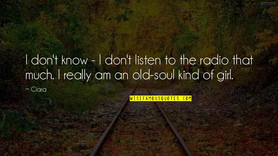 Listen To Your Soul Quotes By Ciara: I don't know - I don't listen to