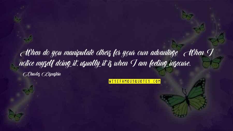 Listen To Your Teacher Quotes By Charles Eisenstein: When do you manipulate others for your own Listen To Your Teacher Quotes By Charles Eisenstein: When do you manipulate others for your own