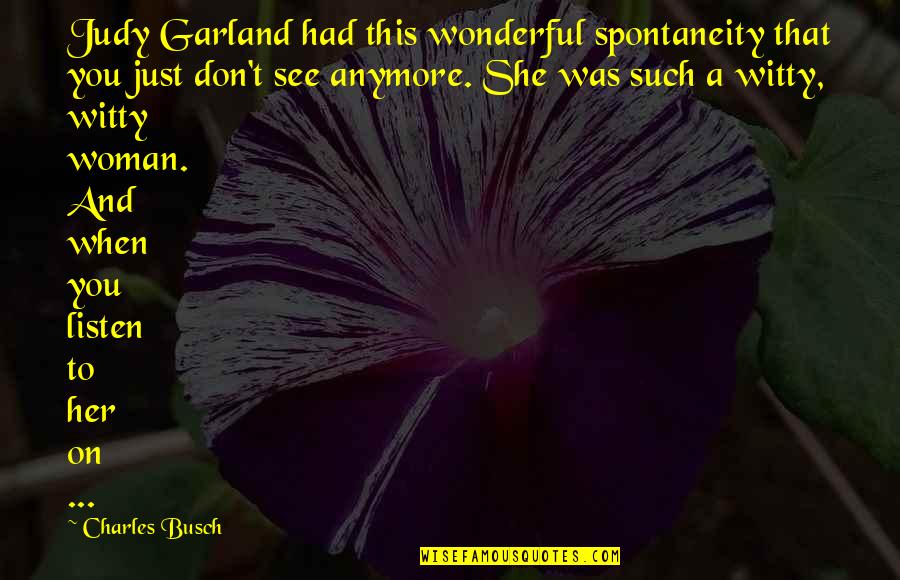 Listen To Your Woman Quotes By Charles Busch: Judy Garland had this wonderful spontaneity that you
