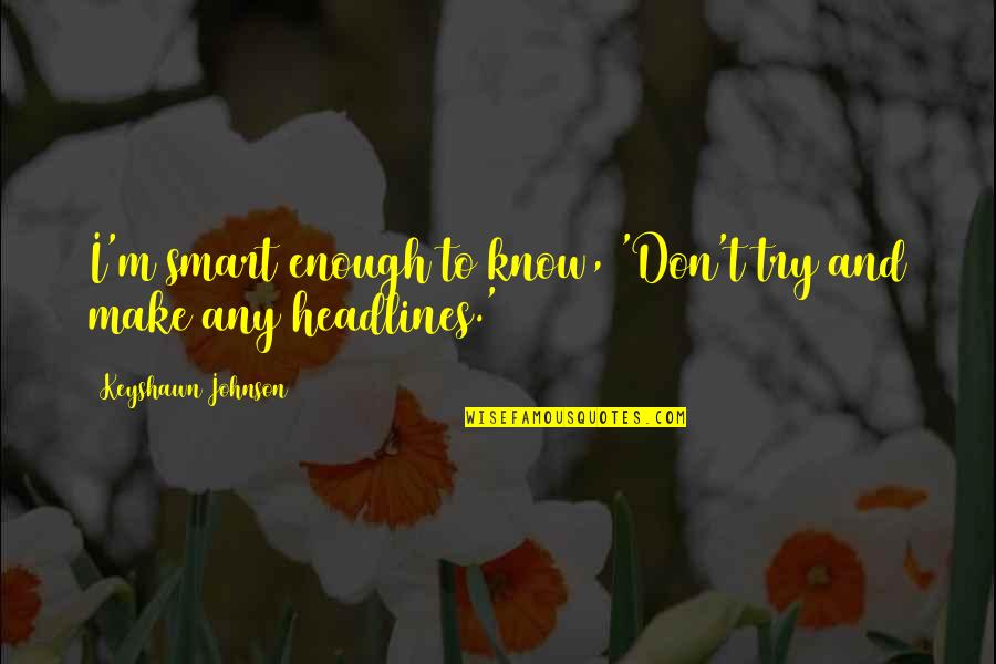 Listen To Your Woman Quotes By Keyshawn Johnson: I'm smart enough to know, 'Don't try and