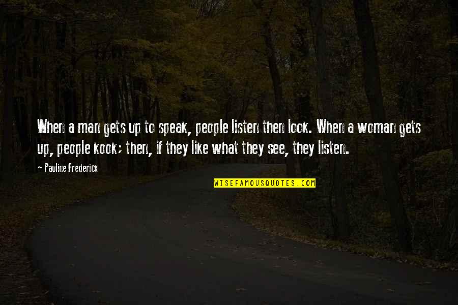 Listen To Your Woman Quotes By Pauline Frederick: When a man gets up to speak, people