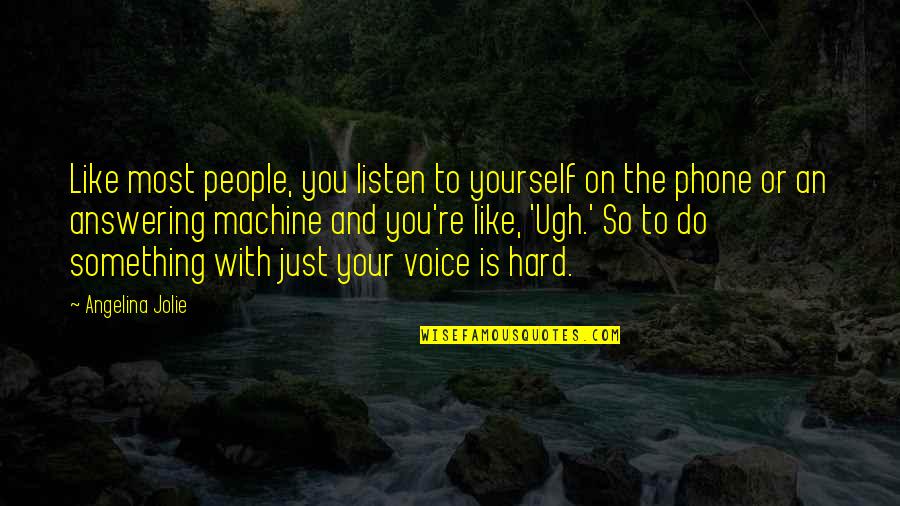 Listen To Yourself Quotes By Angelina Jolie: Like most people, you listen to yourself on