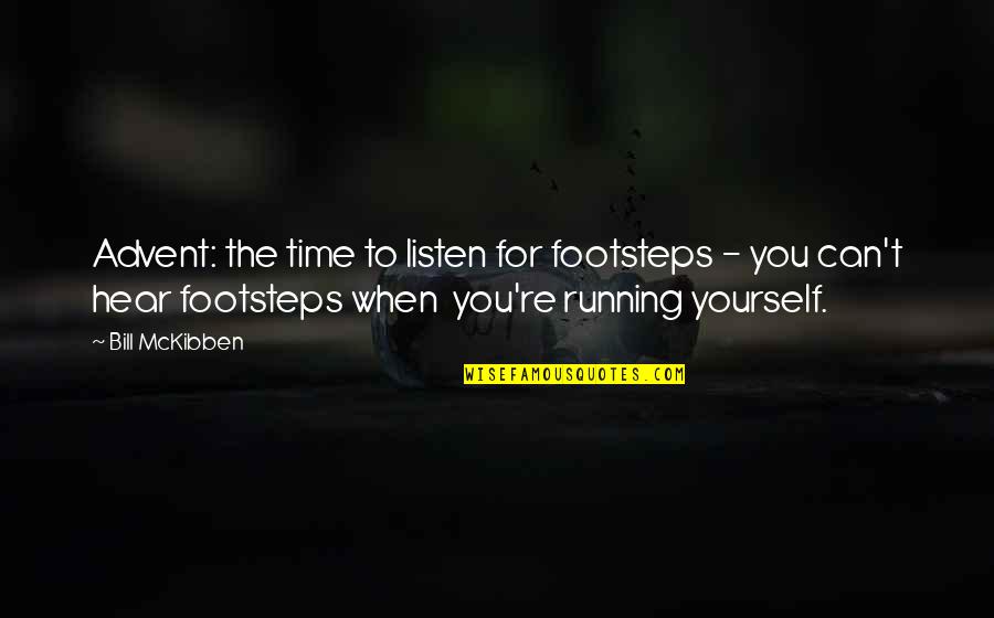 Listen To Yourself Quotes By Bill McKibben: Advent: the time to listen for footsteps -