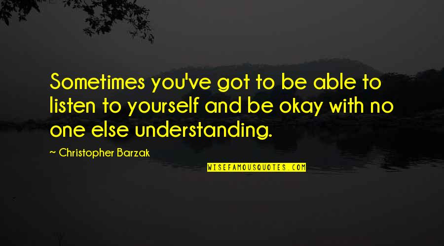 Listen To Yourself Quotes By Christopher Barzak: Sometimes you've got to be able to listen