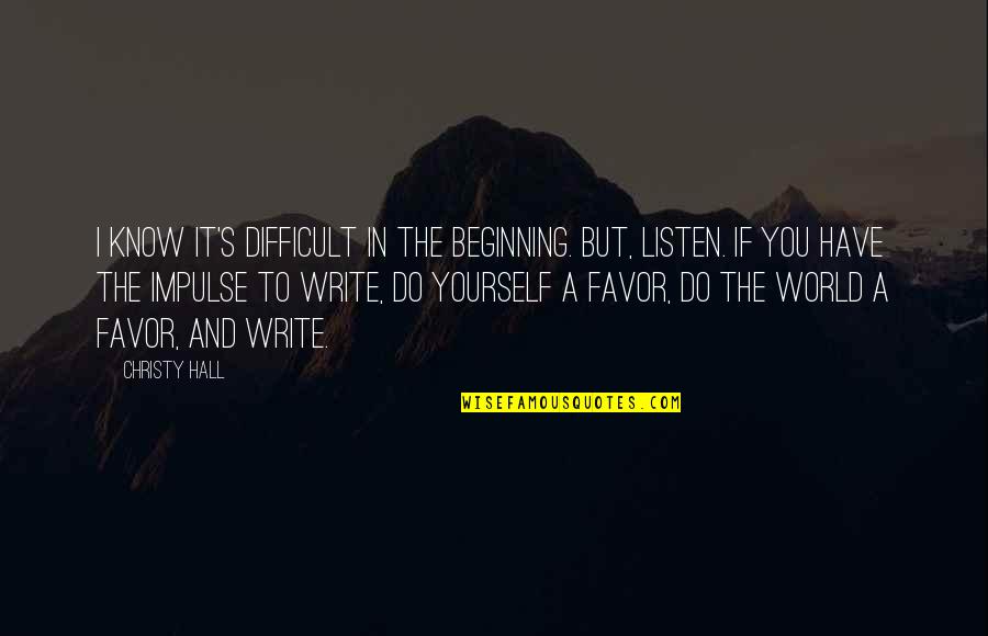 Listen To Yourself Quotes By Christy Hall: I know it's difficult in the beginning. But,