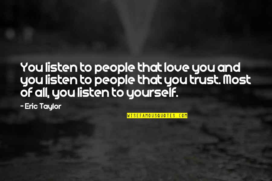 Listen To Yourself Quotes By Eric Taylor: You listen to people that love you and