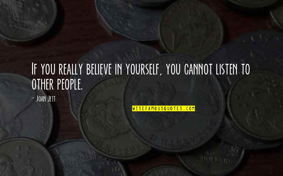 Listen To Yourself Quotes By Joan Jett: If you really believe in yourself, you cannot