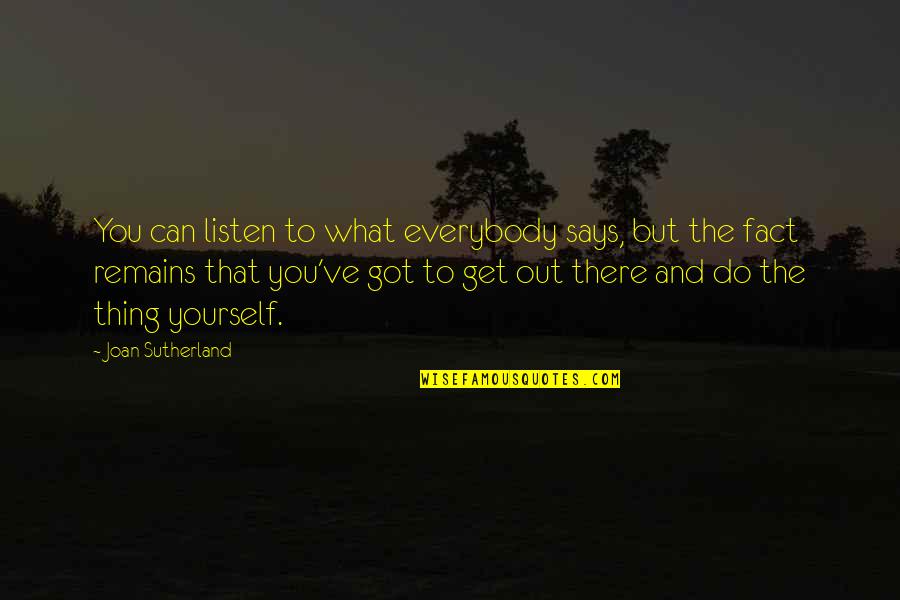 Listen To Yourself Quotes By Joan Sutherland: You can listen to what everybody says, but