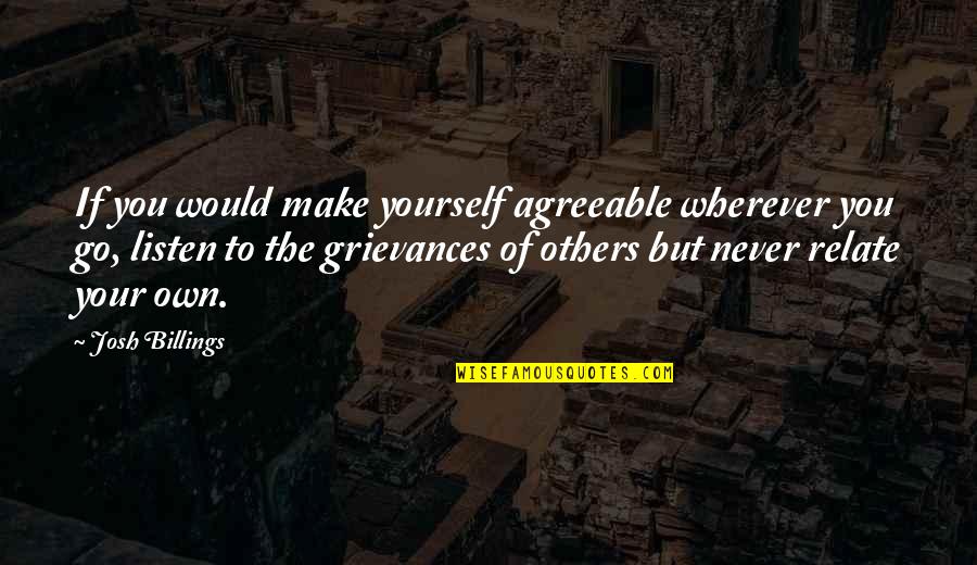 Listen To Yourself Quotes By Josh Billings: If you would make yourself agreeable wherever you
