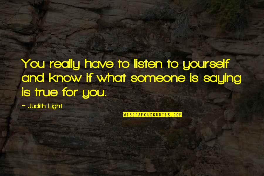 Listen To Yourself Quotes By Judith Light: You really have to listen to yourself and