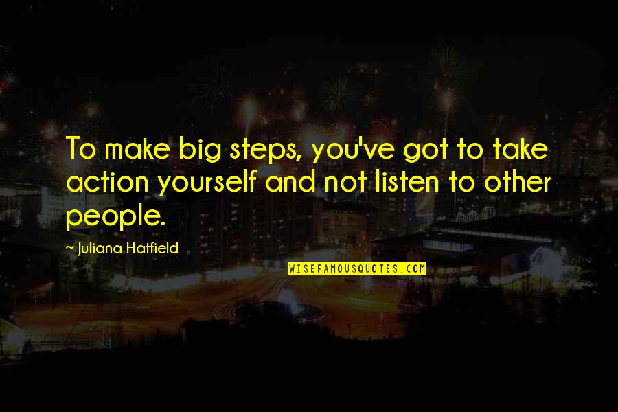 Listen To Yourself Quotes By Juliana Hatfield: To make big steps, you've got to take