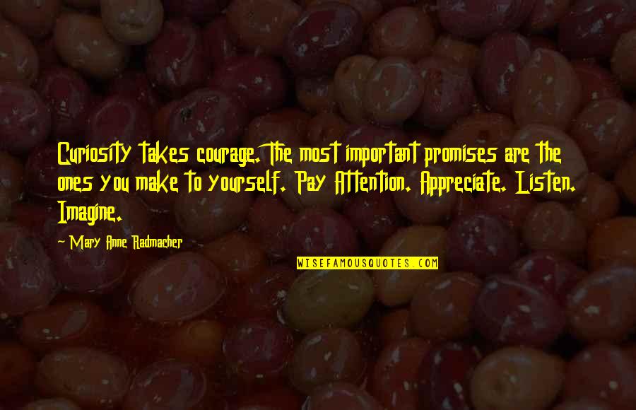 Listen To Yourself Quotes By Mary Anne Radmacher: Curiosity takes courage. The most important promises are