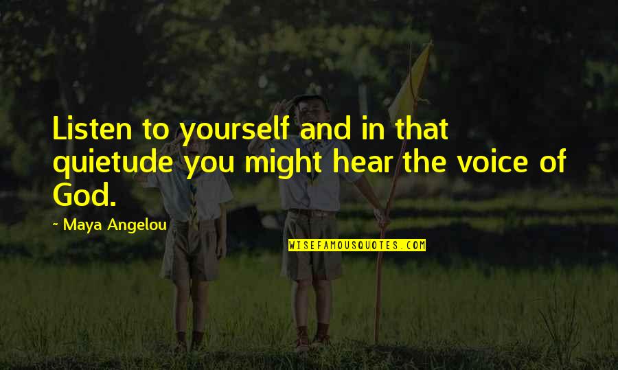 Listen To Yourself Quotes By Maya Angelou: Listen to yourself and in that quietude you