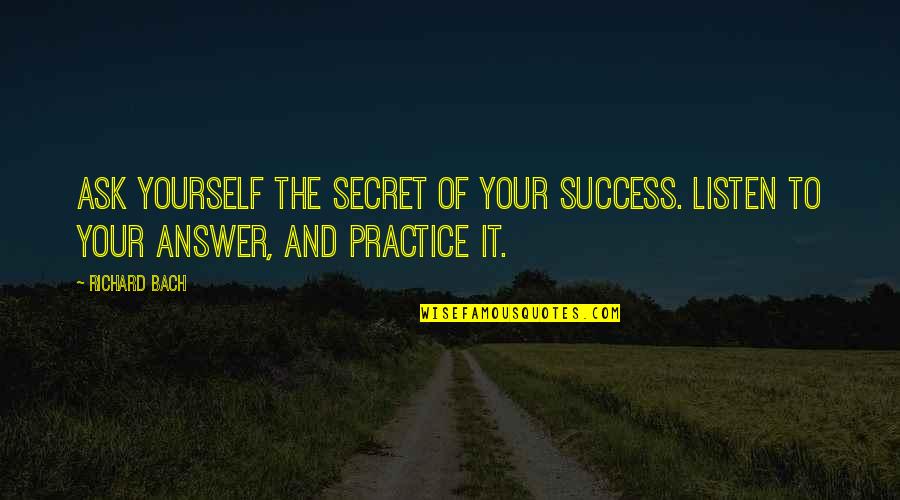 Listen To Yourself Quotes By Richard Bach: Ask yourself the secret of your success. Listen