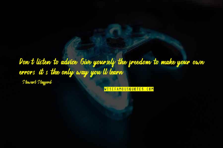 Listen To Yourself Quotes By Stewart Stafford: Don't listen to advice. Give yourself the freedom