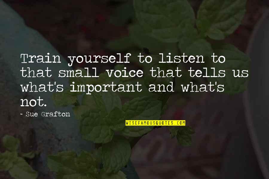 Listen To Yourself Quotes By Sue Grafton: Train yourself to listen to that small voice