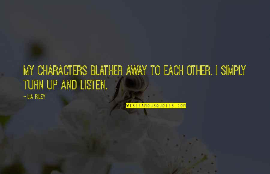 Listen Up Quotes By Lia Riley: My characters blather away to each other. I