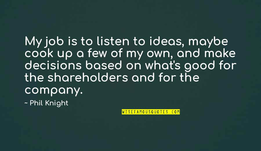 Listen Up Quotes By Phil Knight: My job is to listen to ideas, maybe